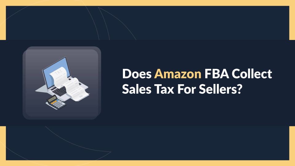 Does Amazon FBA collect sales tax for sellers?